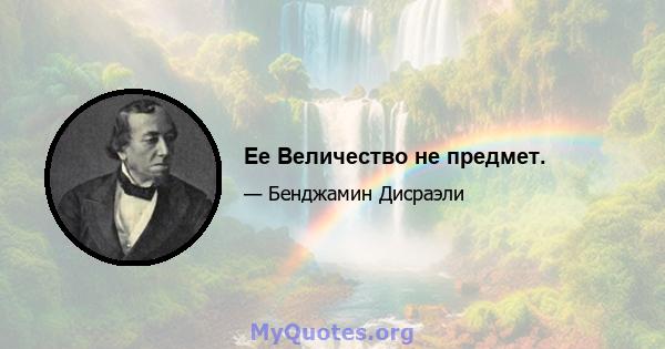 Ее Величество не предмет.