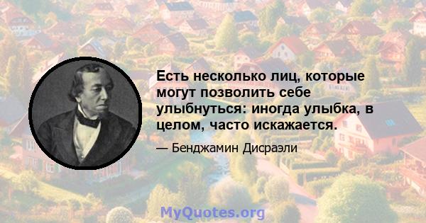 Есть несколько лиц, которые могут позволить себе улыбнуться: иногда улыбка, в целом, часто искажается.