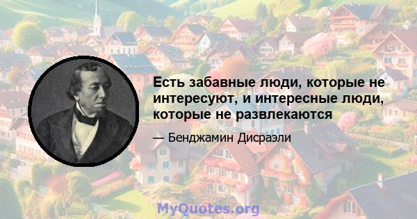 Есть забавные люди, которые не интересуют, и интересные люди, которые не развлекаются