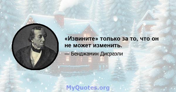 «Извините» только за то, что он не может изменить.