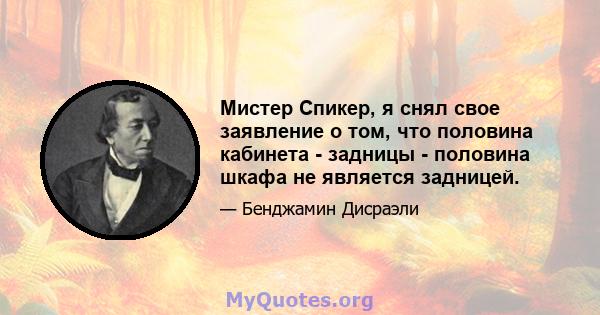 Мистер Спикер, я снял свое заявление о том, что половина кабинета - задницы - половина шкафа не является задницей.