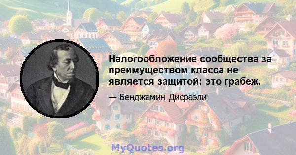 Налогообложение сообщества за преимуществом класса не является защитой: это грабеж.