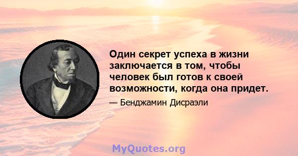 Один секрет успеха в жизни заключается в том, чтобы человек был готов к своей возможности, когда она придет.