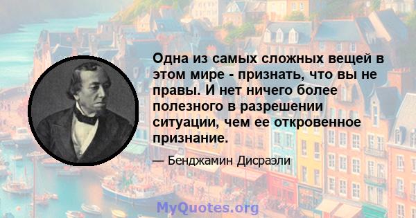 Одна из самых сложных вещей в этом мире - признать, что вы не правы. И нет ничего более полезного в разрешении ситуации, чем ее откровенное признание.