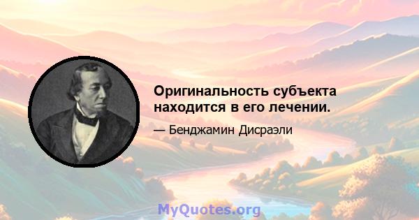 Оригинальность субъекта находится в его лечении.