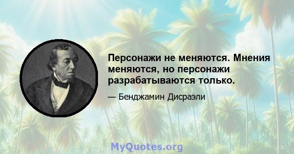 Персонажи не меняются. Мнения меняются, но персонажи разрабатываются только.