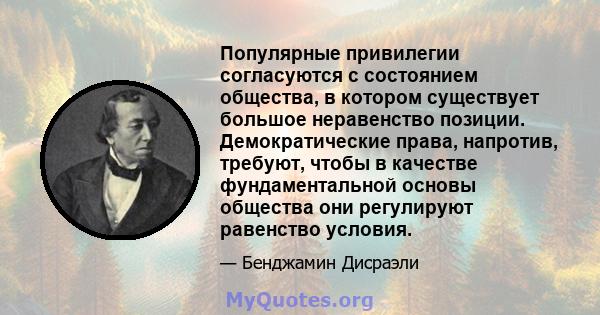 Популярные привилегии согласуются с состоянием общества, в котором существует большое неравенство позиции. Демократические права, напротив, требуют, чтобы в качестве фундаментальной основы общества они регулируют