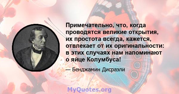 Примечательно, что, когда проводятся великие открытия, их простота всегда, кажется, отвлекает от их оригинальности: в этих случаях нам напоминают о яйце Колумбуса!