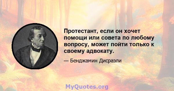 Протестант, если он хочет помощи или совета по любому вопросу, может пойти только к своему адвокату.