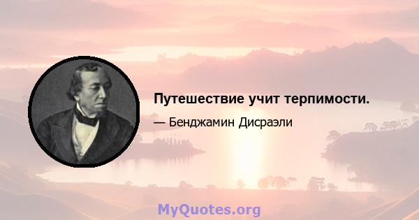 Путешествие учит терпимости.