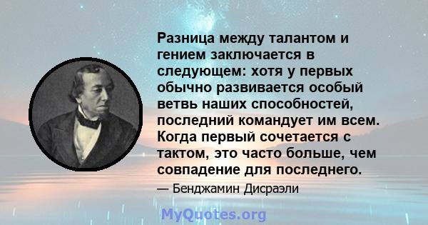 Разница между талантом и гением заключается в следующем: хотя у первых обычно развивается особый ветвь наших способностей, последний командует им всем. Когда первый сочетается с тактом, это часто больше, чем совпадение