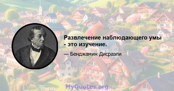 Развлечение наблюдающего умы - это изучение.