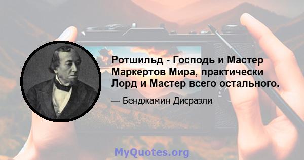 Ротшильд - Господь и Мастер Маркертов Мира, практически Лорд и Мастер всего остального.