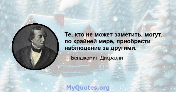 Те, кто не может заметить, могут, по крайней мере, приобрести наблюдение за другими.