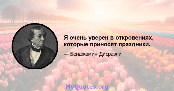 Я очень уверен в откровениях, которые приносят праздники.