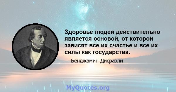 Здоровье людей действительно является основой, от которой зависят все их счастье и все их силы как государства.