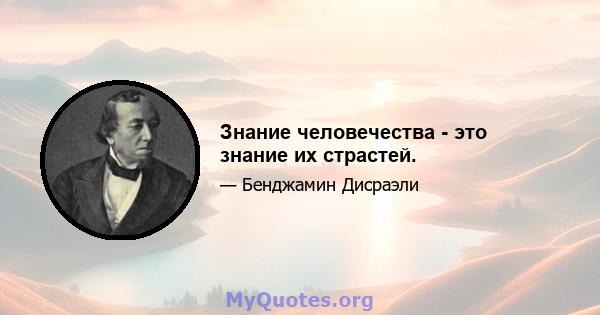 Знание человечества - это знание их страстей.