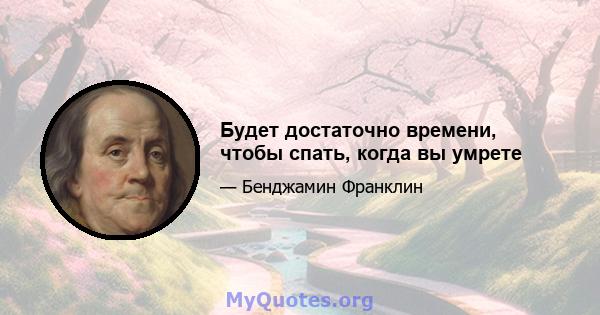 Будет достаточно времени, чтобы спать, когда вы умрете