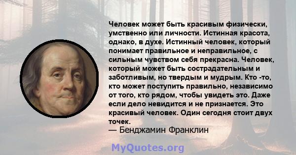 Человек может быть красивым физически, умственно или личности. Истинная красота, однако, в духе. Истинный человек, который понимает правильное и неправильное, с сильным чувством себя прекрасна. Человек, который может