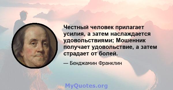 Честный человек прилагает усилия, а затем наслаждается удовольствиями; Мошенник получает удовольствие, а затем страдает от болей.