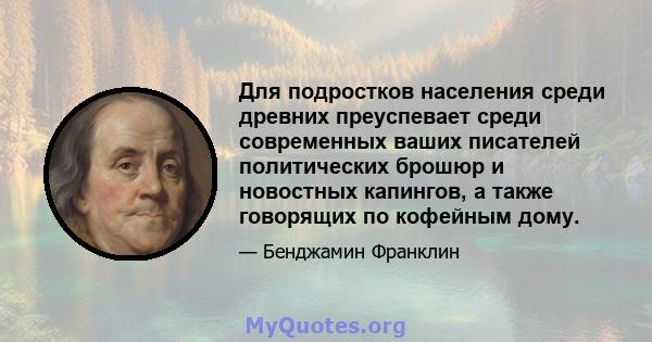 Для подростков населения среди древних преуспевает среди современных ваших писателей политических брошюр и новостных капингов, а также говорящих по кофейным дому.