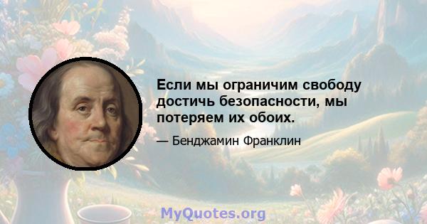 Если мы ограничим свободу достичь безопасности, мы потеряем их обоих.