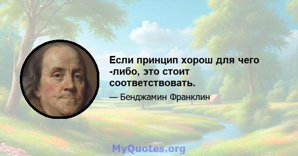 Если принцип хорош для чего -либо, это стоит соответствовать.