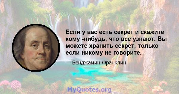 Если у вас есть секрет и скажите кому -нибудь, что все узнают. Вы можете хранить секрет, только если никому не говорите.