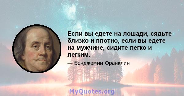 Если вы едете на лошади, сядьте близко и плотно, если вы едете на мужчине, сидите легко и легким.