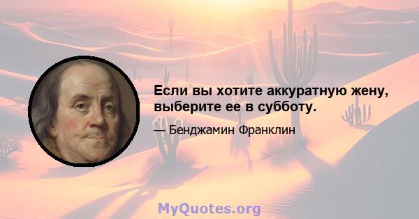 Если вы хотите аккуратную жену, выберите ее в субботу.