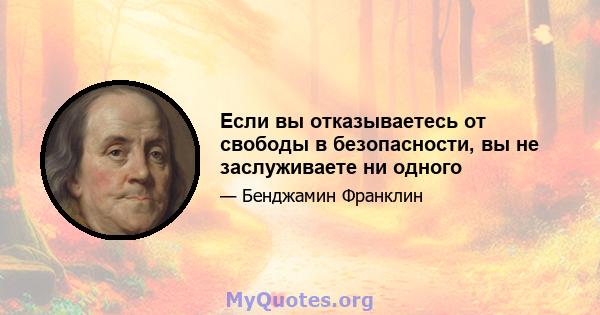 Если вы отказываетесь от свободы в безопасности, вы не заслуживаете ни одного