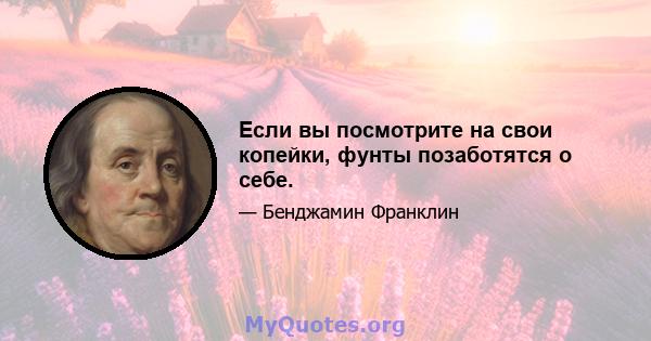 Если вы посмотрите на свои копейки, фунты позаботятся о себе.