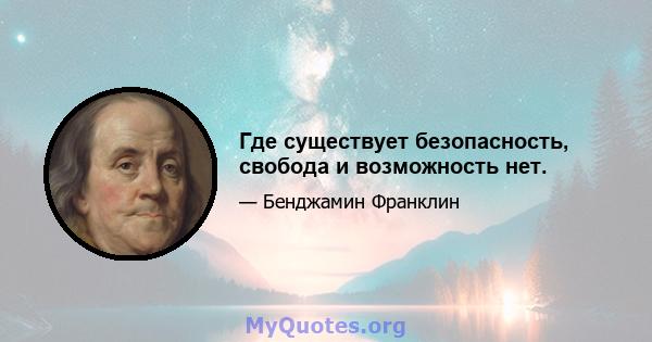 Где существует безопасность, свобода и возможность нет.