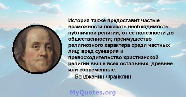 История также предоставит частые возможности показать необходимость публичной религии, от ее полезности до общественности; преимущество религиозного характера среди частных лиц; вред суеверия и превосходительство