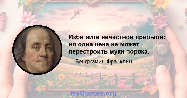 Избегайте нечестной прибыли: ни одна цена не может перестроить муки порока.