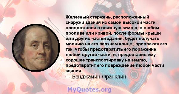 Железный стержень, расположенный снаружи здания из самой высокой части, продолжался в влажную землю, в любом проливе или кривой, после формы крыши или других частей здания, будет получать молнию на его верхнем конце ,