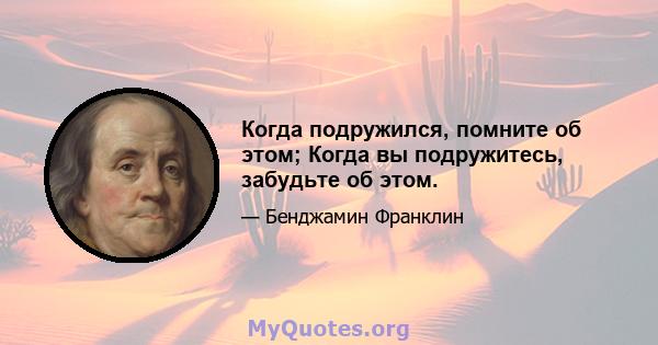 Когда подружился, помните об этом; Когда вы подружитесь, забудьте об этом.