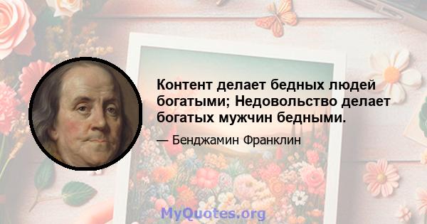 Контент делает бедных людей богатыми; Недовольство делает богатых мужчин бедными.