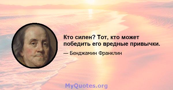 Кто силен? Тот, кто может победить его вредные привычки.