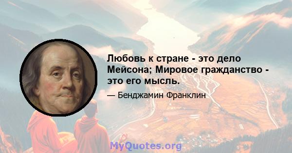 Любовь к стране - это дело Мейсона; Мировое гражданство - это его мысль.