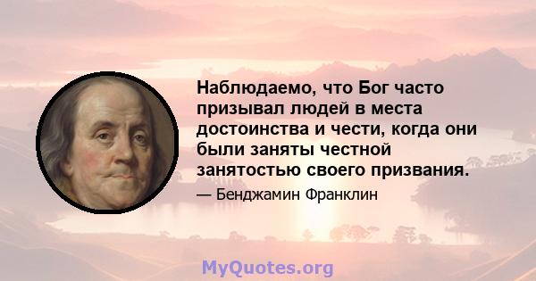 Наблюдаемо, что Бог часто призывал людей в места достоинства и чести, когда они были заняты честной занятостью своего призвания.