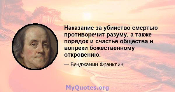 Наказание за убийство смертью противоречит разуму, а также порядок и счастье общества и вопреки божественному откровению.