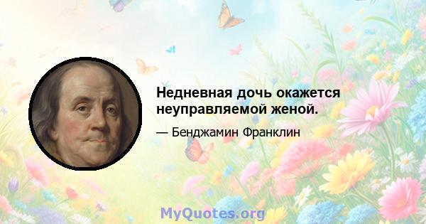 Недневная дочь окажется неуправляемой женой.