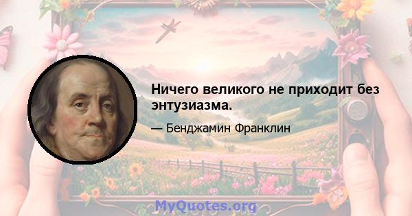 Ничего великого не приходит без энтузиазма.