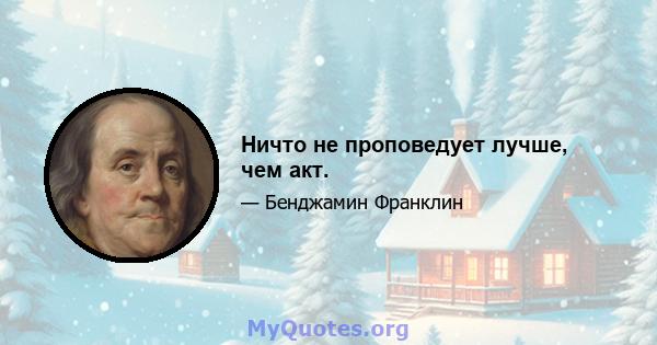 Ничто не проповедует лучше, чем акт.