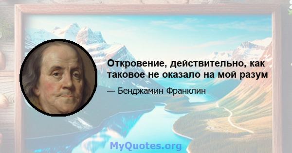 Откровение, действительно, как таковое не оказало на мой разум