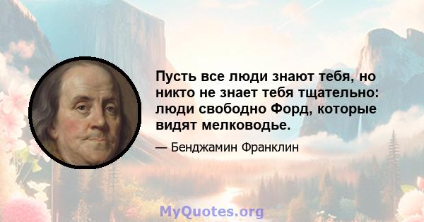 Пусть все люди знают тебя, но никто не знает тебя тщательно: люди свободно Форд, которые видят мелководье.