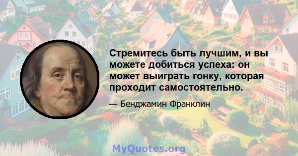 Стремитесь быть лучшим, и вы можете добиться успеха: он может выиграть гонку, которая проходит самостоятельно.