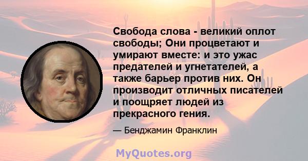 Свобода слова - великий оплот свободы; Они процветают и умирают вместе: и это ужас предателей и угнетателей, а также барьер против них. Он производит отличных писателей и поощряет людей из прекрасного гения.