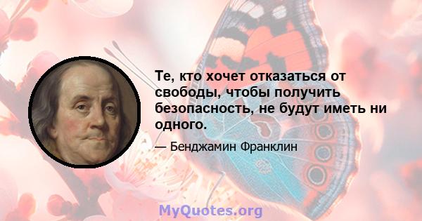 Те, кто хочет отказаться от свободы, чтобы получить безопасность, не будут иметь ни одного.